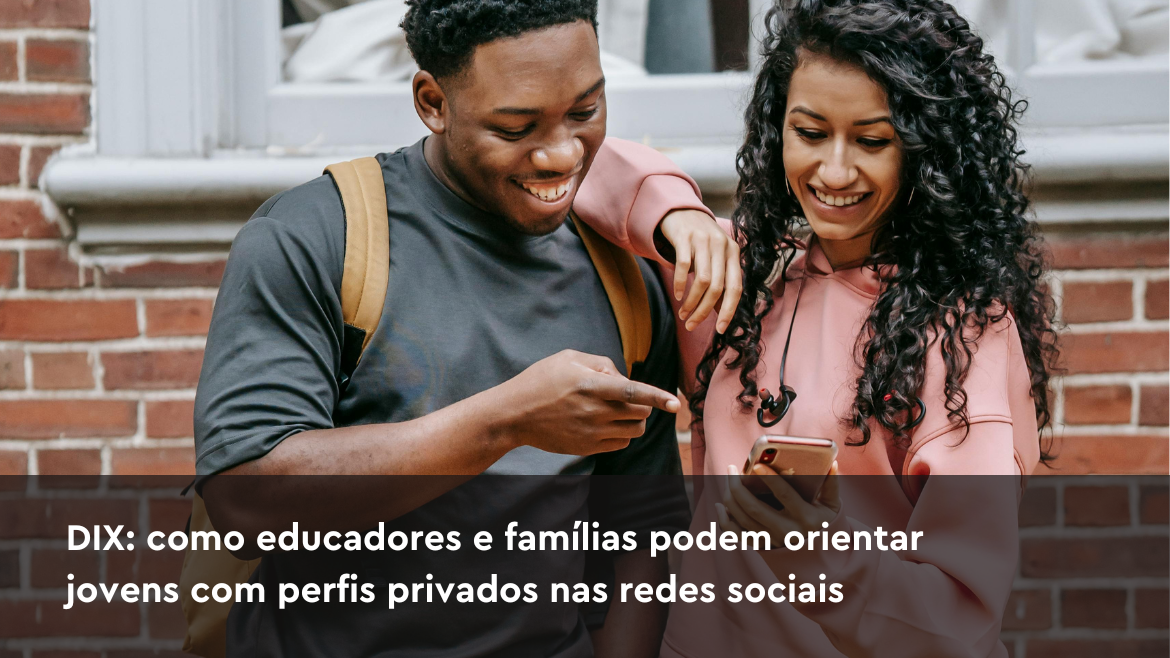 DIX: como educadores e famílias podem orientar jovens com perfis privados nas redes sociais