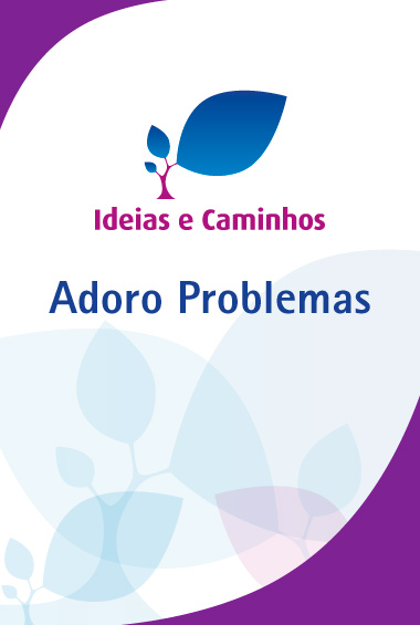Ideias e Caminhos – Adoro Problemas!